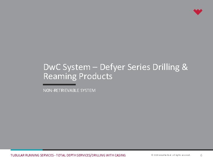 Dw. C System – Defyer Series Drilling & Reaming Products NON-RETRIEVABLE SYSTEM TUBULAR RUNNING