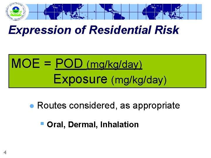 Expression of Residential Risk MOE = POD (mg/kg/day) Exposure (mg/kg/day) l Routes considered, as