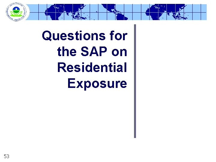 Questions for the SAP on Residential Exposure 53 