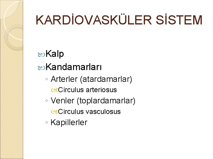 KARDİOVASKÜLER SİSTEM Kalp Kandamarları ◦ Arterler (atardamarlar) Circulus arteriosus ◦ Venler (toplardamarlar) Circulus vasculosus KARDİOVASKÜLER SİSTEM Kalp Kandamarları ◦ Arterler (atardamarlar) Circulus arteriosus ◦ Venler (toplardamarlar) Circulus vasculosus