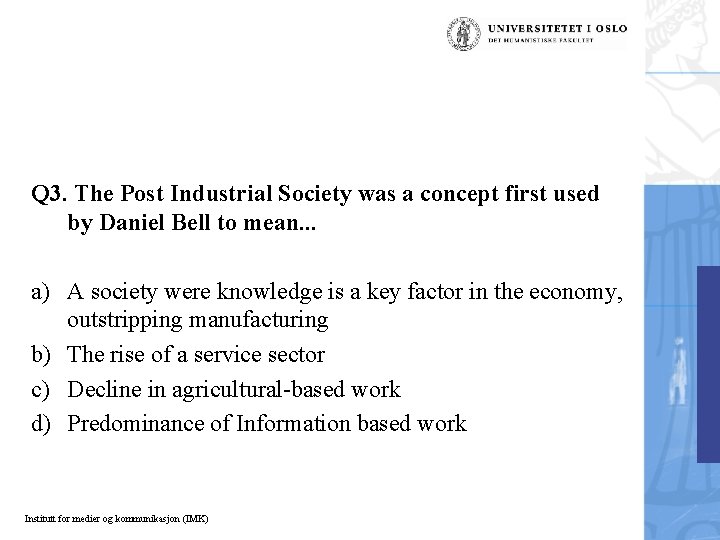 Q 3. The Post Industrial Society was a concept first used by Daniel Bell