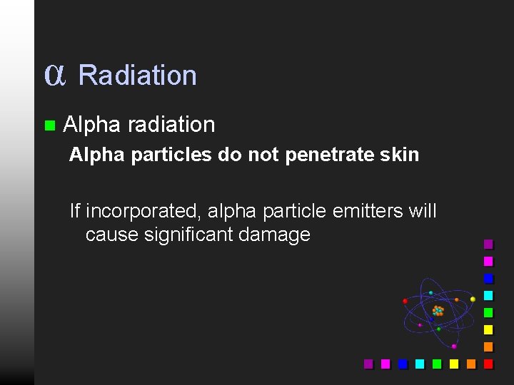 α Radiation n Alpha radiation Alpha particles do not penetrate skin If incorporated, alpha