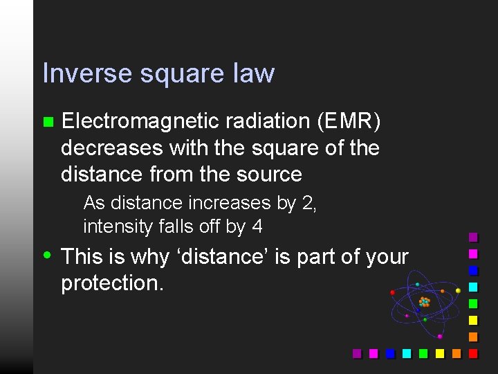 Inverse square law n Electromagnetic radiation (EMR) decreases with the square of the distance