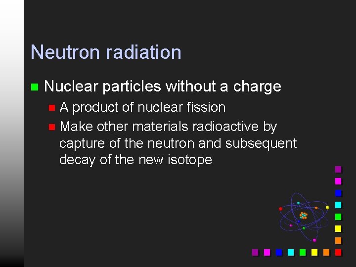 Neutron radiation n Nuclear particles without a charge A product of nuclear fission n