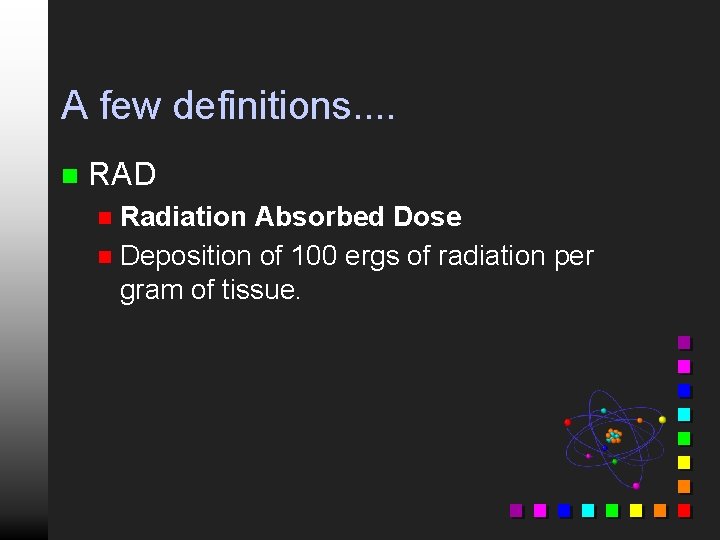 A few definitions. . n RAD Radiation Absorbed Dose n Deposition of 100 ergs