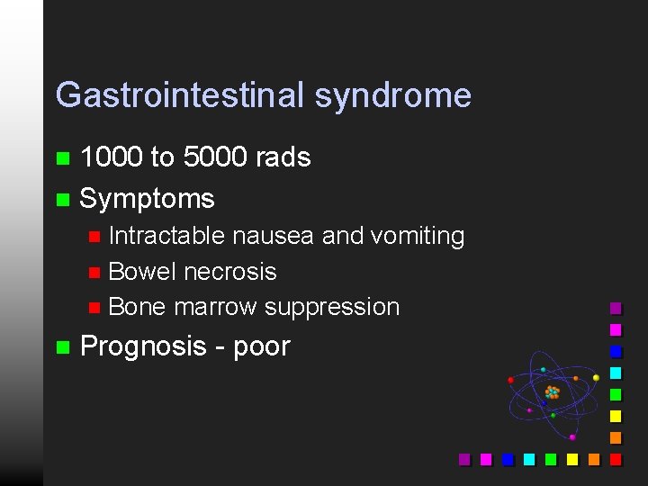 Gastrointestinal syndrome 1000 to 5000 rads n Symptoms n Intractable nausea and vomiting n