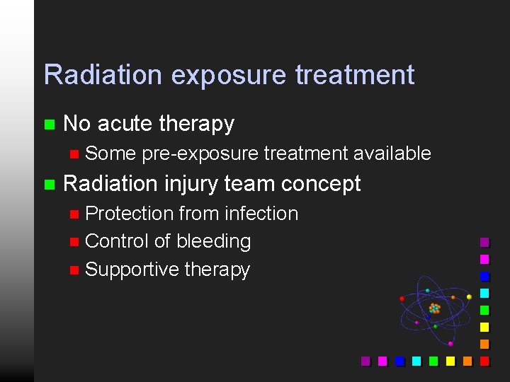 Radiation exposure treatment n No acute therapy n n Some pre-exposure treatment available Radiation