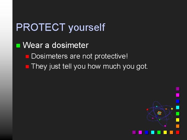 PROTECT yourself n Wear a dosimeter Dosimeters are not protective! n They just tell