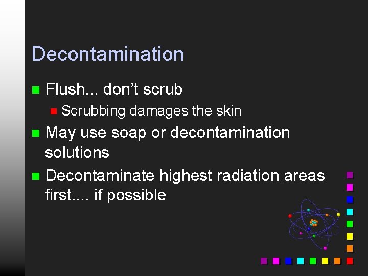 Decontamination n Flush. . . don’t scrub n Scrubbing damages the skin May use