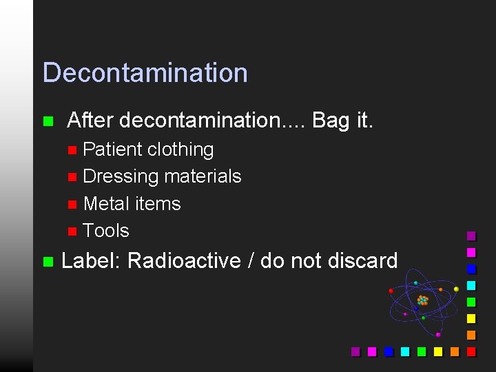 Decontamination n After decontamination. . Bag it. Patient clothing n Dressing materials n Metal