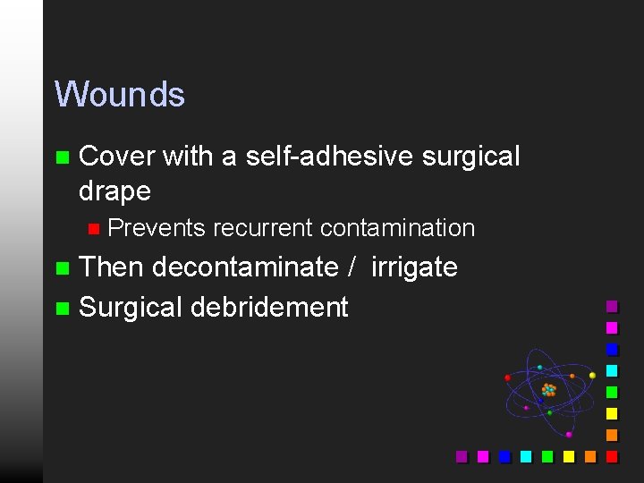 Wounds n Cover with a self-adhesive surgical drape n Prevents recurrent contamination Then decontaminate