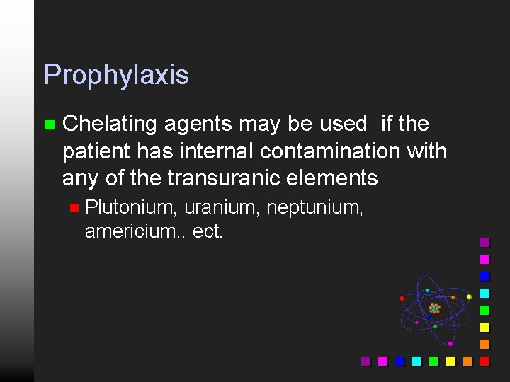 Prophylaxis n Chelating agents may be used if the patient has internal contamination with
