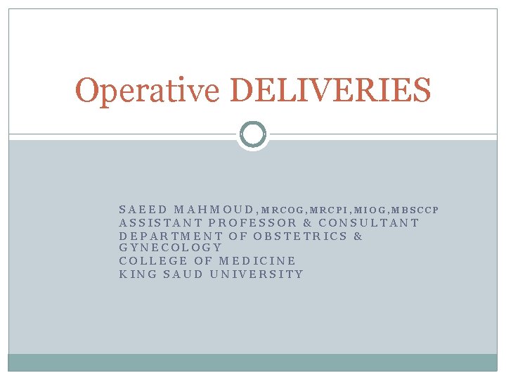 Operative DELIVERIES SAEED MAHMOUD, MRCOG, MRCPI, MIOG, MBSCCP ASSISTANT PROFESSOR & CONSULTANT DEPARTMENT OF
