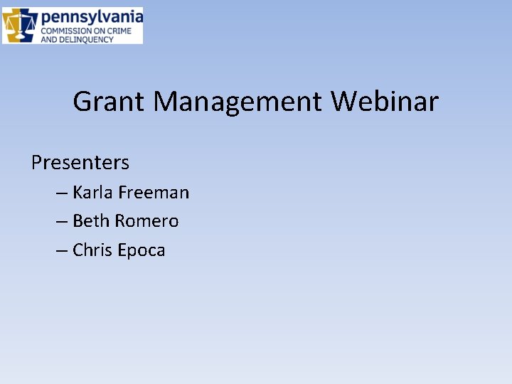 Grant Management Webinar Presenters – Karla Freeman – Beth Romero – Chris Epoca 