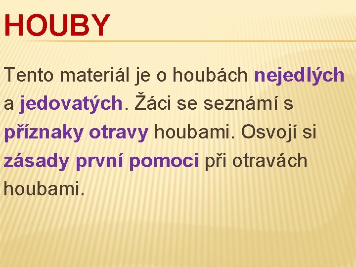 HOUBY Tento materiál je o houbách nejedlých a jedovatých. Žáci se seznámí s příznaky