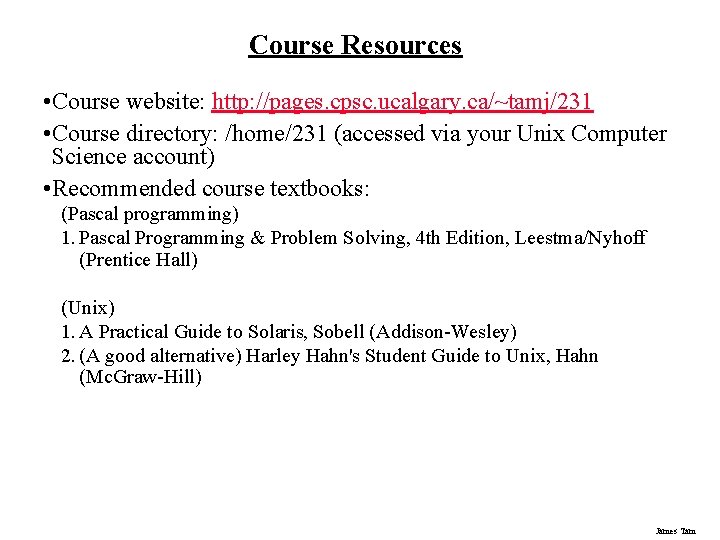 Course Resources • Course website: http: //pages. cpsc. ucalgary. ca/~tamj/231 • Course directory: /home/231