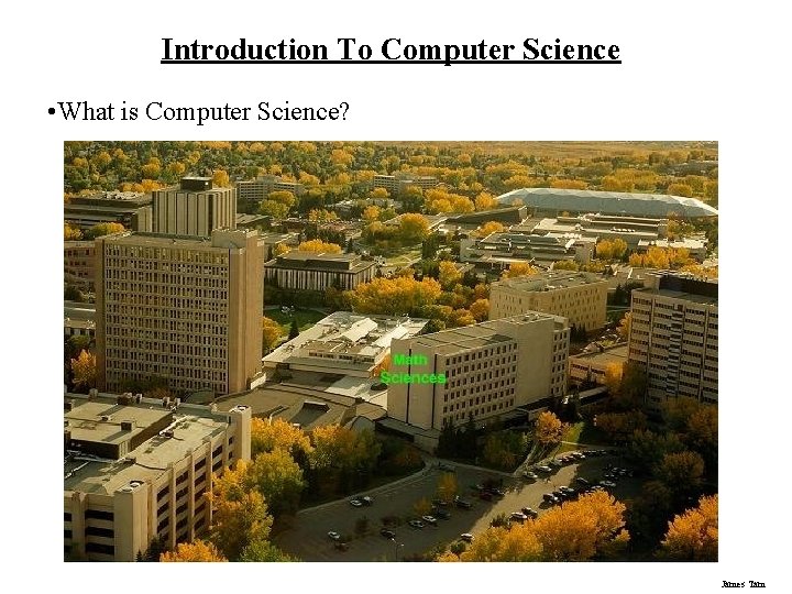 Introduction To Computer Science • What is Computer Science? James Tam 