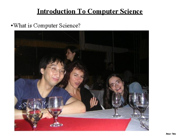 Introduction To Computer Science • What is Computer Science? James Tam 