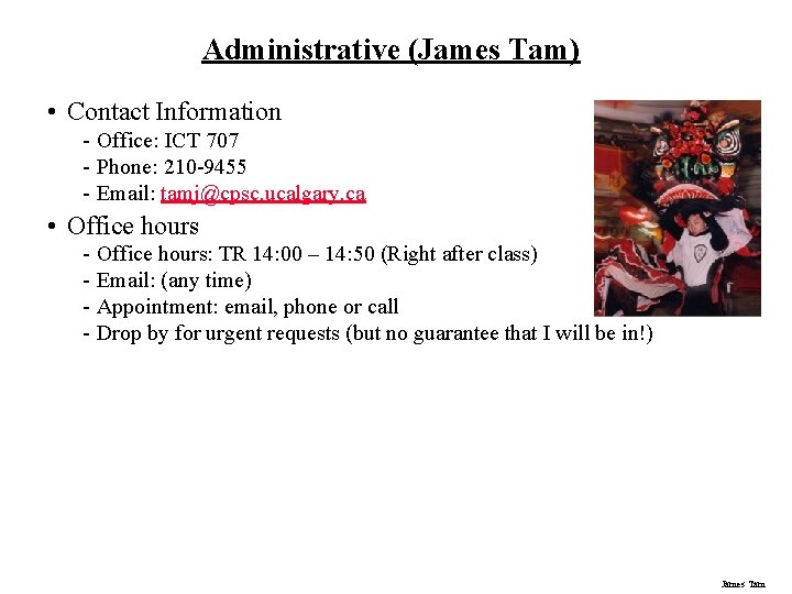Administrative (James Tam) • Contact Information - Office: ICT 707 - Phone: 210 -9455