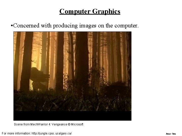 Computer Graphics • Concerned with producing images on the computer. Scene from Mech. Warrior