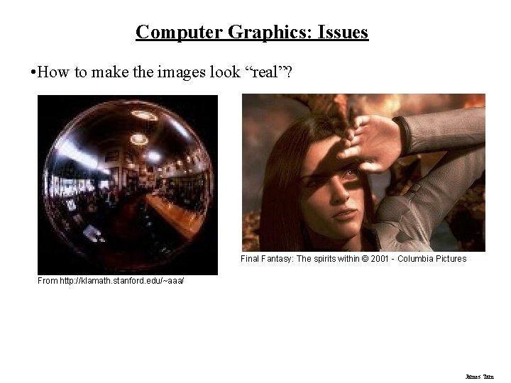 Computer Graphics: Issues • How to make the images look “real”? Final Fantasy: The