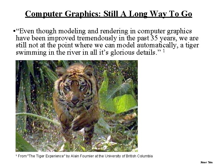 Computer Graphics: Still A Long Way To Go • “Even though modeling and rendering