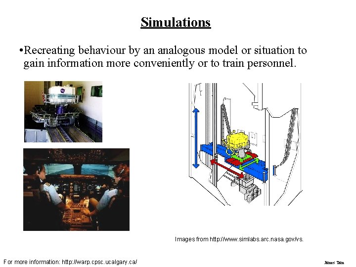 Simulations • Recreating behaviour by an analogous model or situation to gain information more