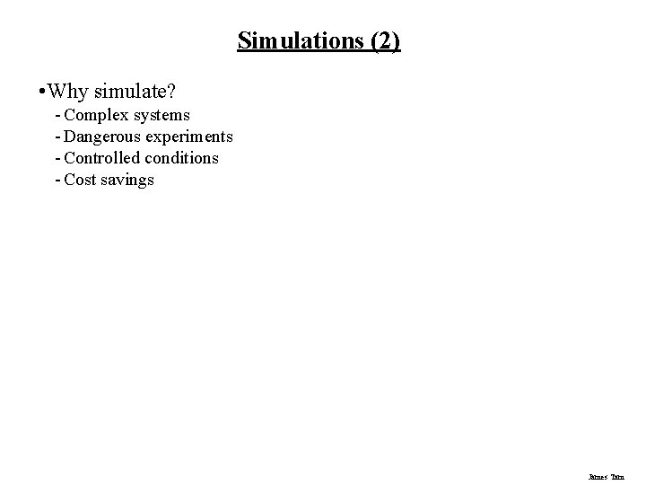 Simulations (2) • Why simulate? - Complex systems - Dangerous experiments - Controlled conditions