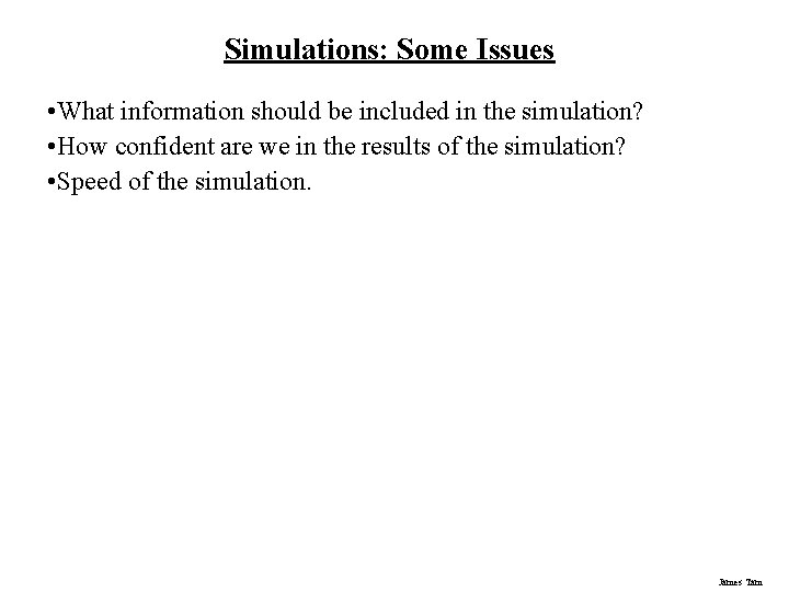 Simulations: Some Issues • What information should be included in the simulation? • How