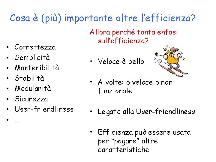 Cosa è (più) importante oltre l’efficienza? • • Correttezza Semplicità Mantenibilità Stabilità Modularità Sicurezza