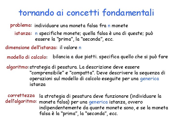 tornando ai concetti fondamentali problema: individuare una moneta falsa fra n monete istanza: n