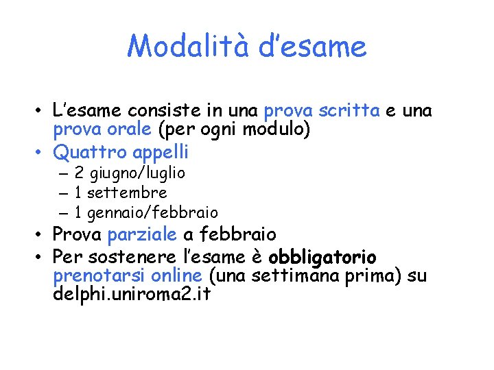 Modalità d’esame • L’esame consiste in una prova scritta e una prova orale (per