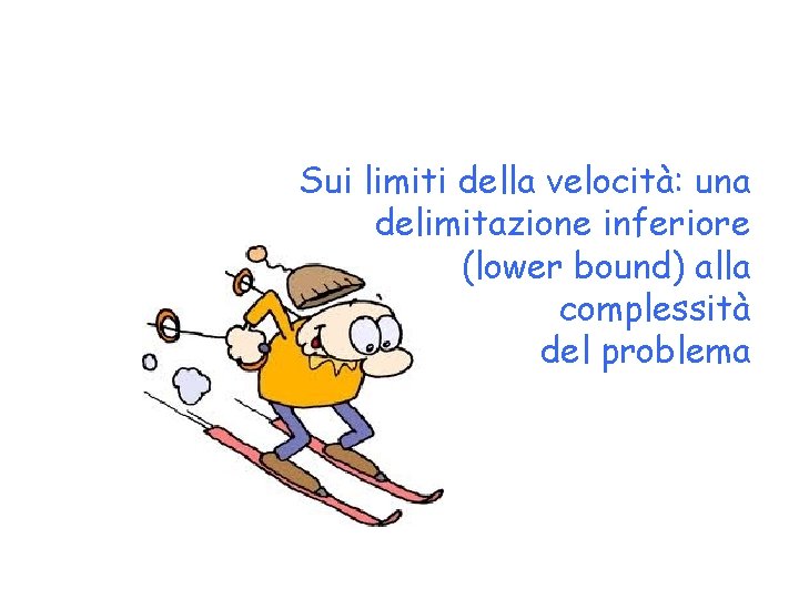 Sui limiti della velocità: una delimitazione inferiore (lower bound) alla complessità del problema 