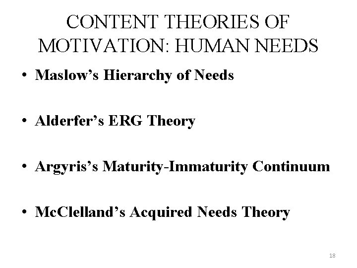 CONTENT THEORIES OF MOTIVATION: HUMAN NEEDS • Maslow’s Hierarchy of Needs • Alderfer’s ERG
