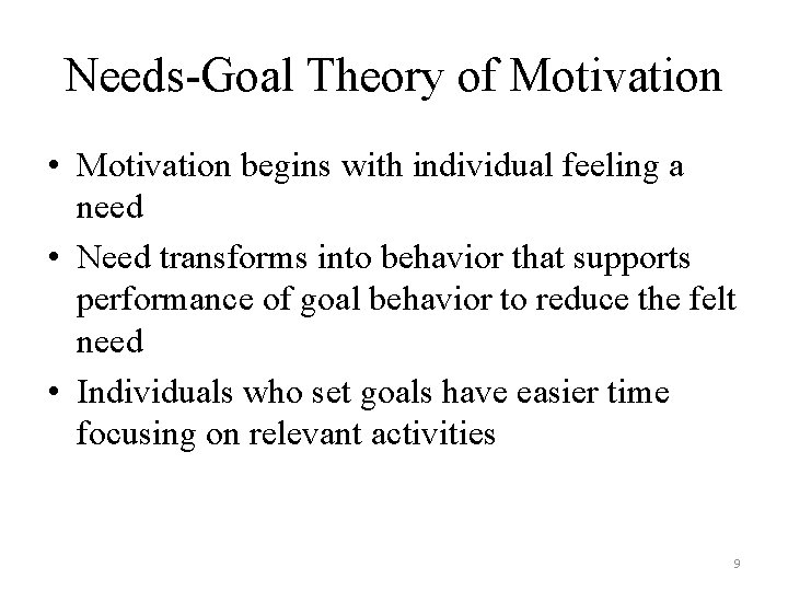 Needs-Goal Theory of Motivation • Motivation begins with individual feeling a need • Need