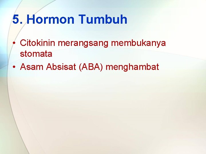 5. Hormon Tumbuh • Citokinin merangsang membukanya stomata • Asam Absisat (ABA) menghambat 