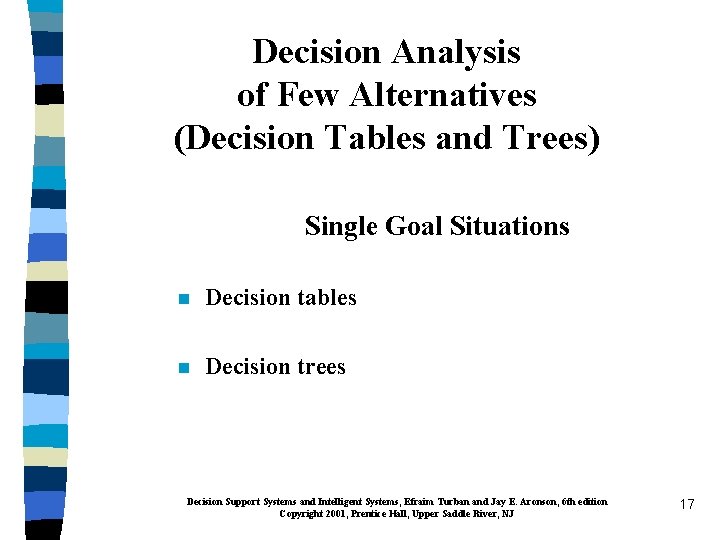 Decision Analysis of Few Alternatives (Decision Tables and Trees) Single Goal Situations n Decision