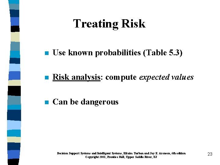 Treating Risk n Use known probabilities (Table 5. 3) n Risk analysis: compute expected