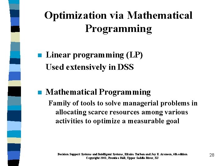 Optimization via Mathematical Programming n Linear programming (LP) Used extensively in DSS n Mathematical