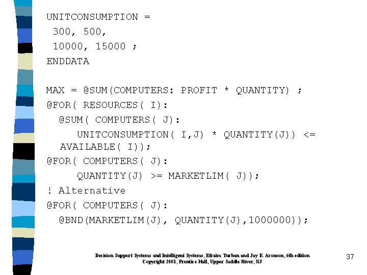 UNITCONSUMPTION = 300, 500, 10000, 15000 ; ENDDATA MAX = @SUM(COMPUTERS: PROFIT * QUANTITY)