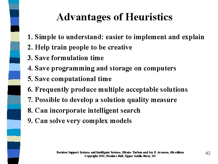 Advantages of Heuristics 1. Simple to understand: easier to implement and explain 2. Help