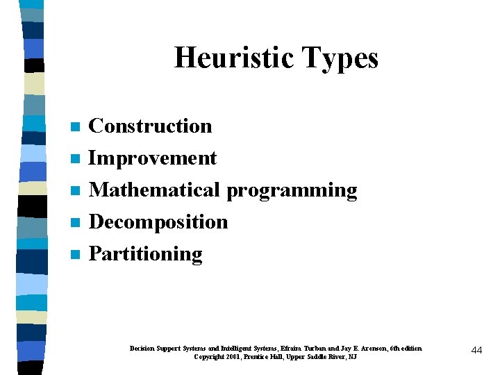 Heuristic Types n n n Construction Improvement Mathematical programming Decomposition Partitioning Decision Support Systems