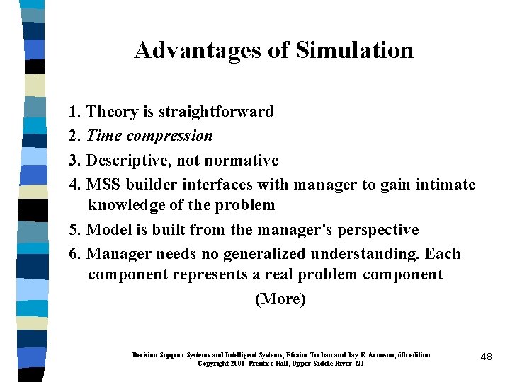 Advantages of Simulation 1. Theory is straightforward 2. Time compression 3. Descriptive, not normative