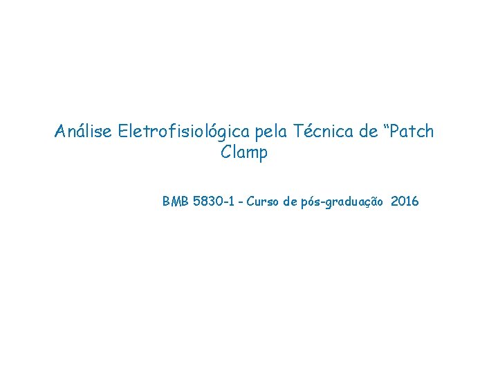 Análise Eletrofisiológica pela Técnica de “Patch Clamp BMB 5830 -1 - Curso de pós-graduação