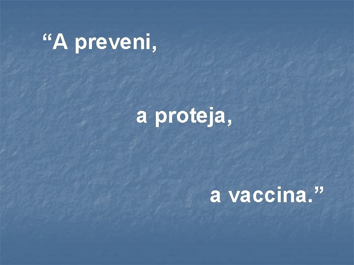 “A preveni, a proteja, a vaccina. ” 