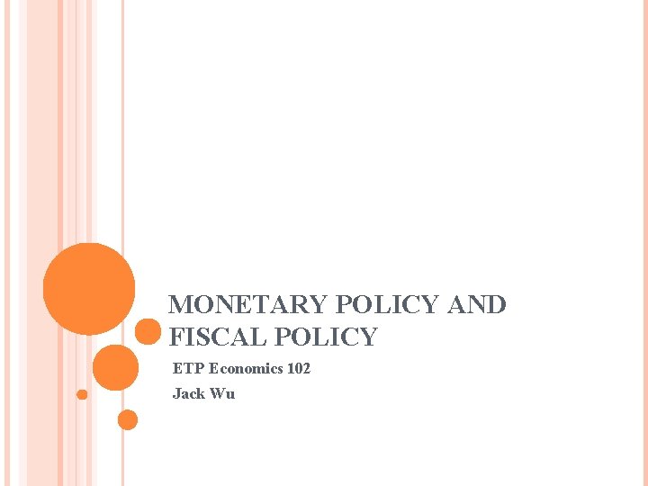 MONETARY POLICY AND FISCAL POLICY ETP Economics 102 Jack Wu 