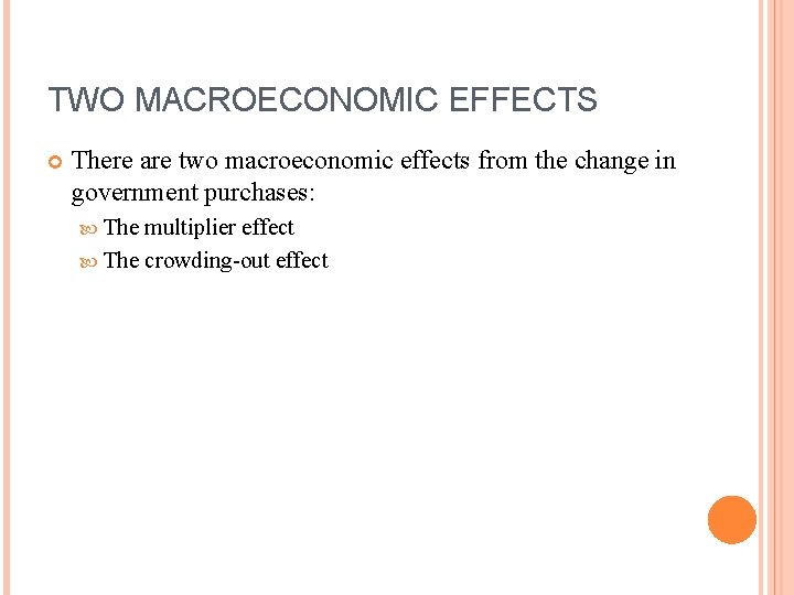 TWO MACROECONOMIC EFFECTS There are two macroeconomic effects from the change in government purchases: