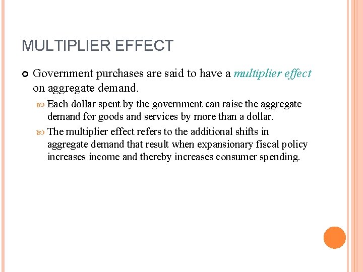 MULTIPLIER EFFECT Government purchases are said to have a multiplier effect on aggregate demand.