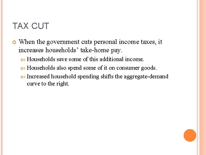 TAX CUT When the government cuts personal income taxes, it increases households’ take-home pay.