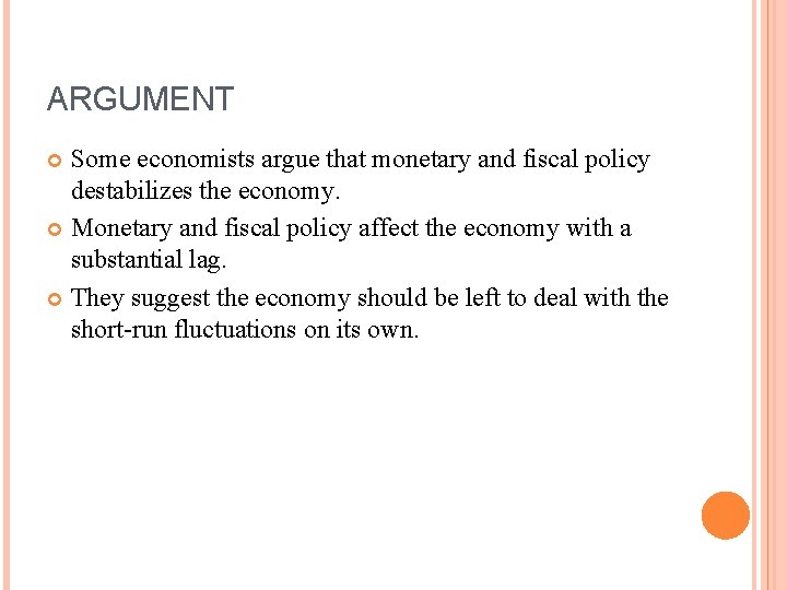 ARGUMENT Some economists argue that monetary and fiscal policy destabilizes the economy. Monetary and